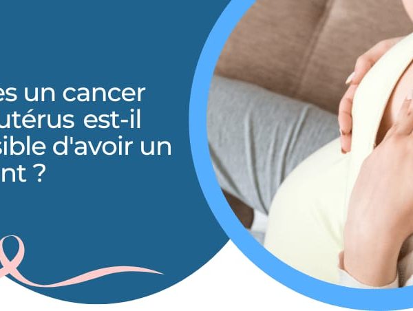 Après un cancer de l’utérus est-il possible d’avoir un enfant ?